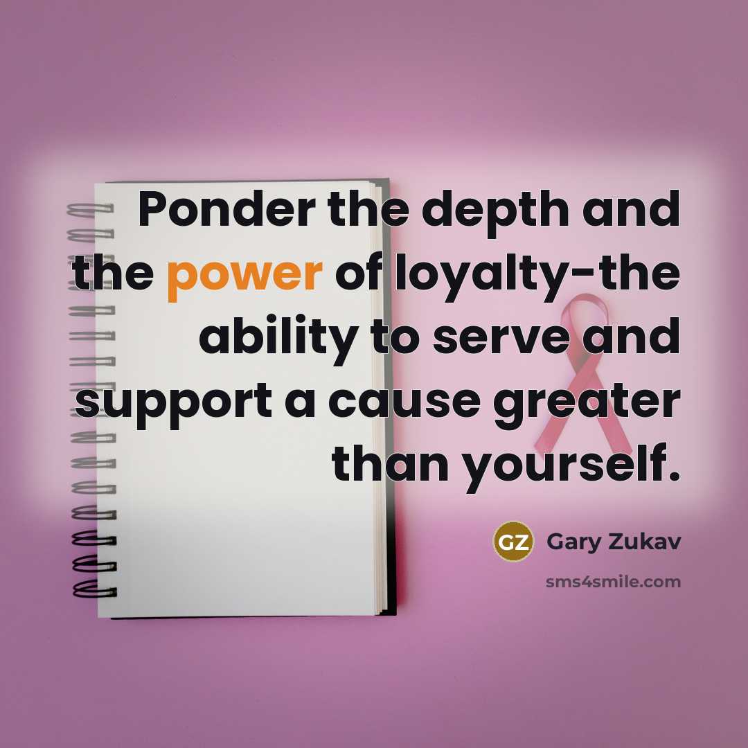 “Ponder the depth and the power of loyalty-the ability to…” quote by Gary Zukav