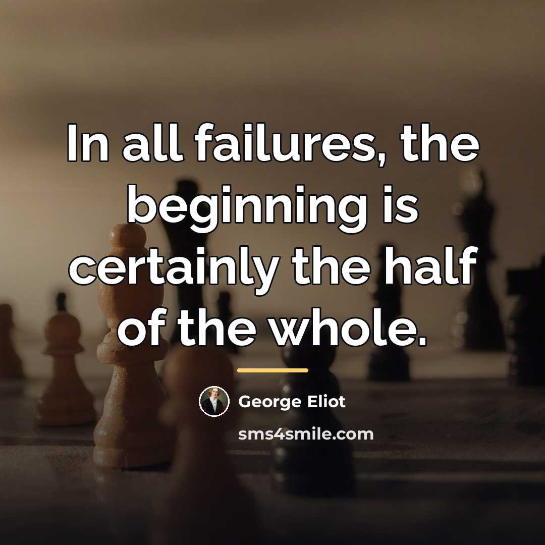 “In all failures, the beginning is certainly the half of…” quote by George Eliot