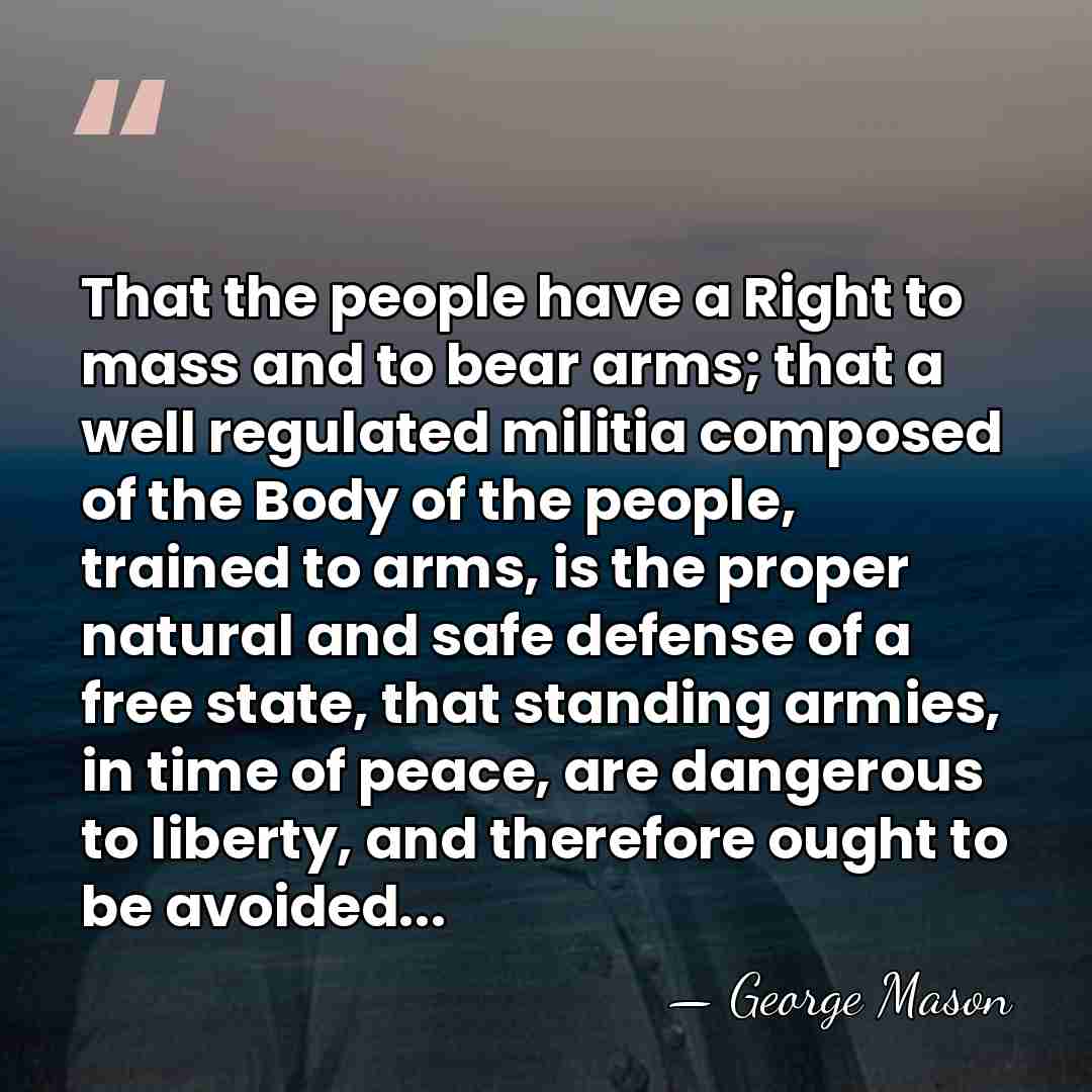 That the people have a Right to mass and to bear arms;&hellip; - George Mason