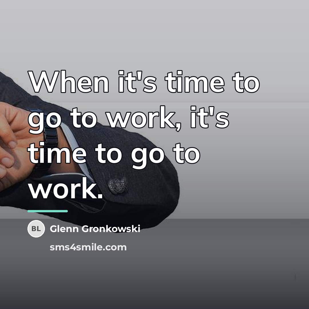 “When it's time to go to work, it's time to…” quote by Glenn Gronkowski
