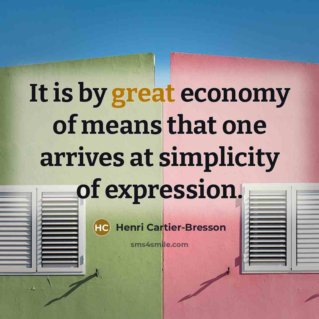 “It is by great economy of means that one arrives…” quote by Henri Cartier-Bresson