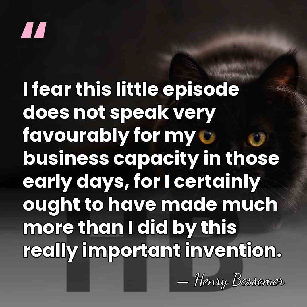 I fear this little episode does not speak very favourably for my&hellip; - Henry Bessemer