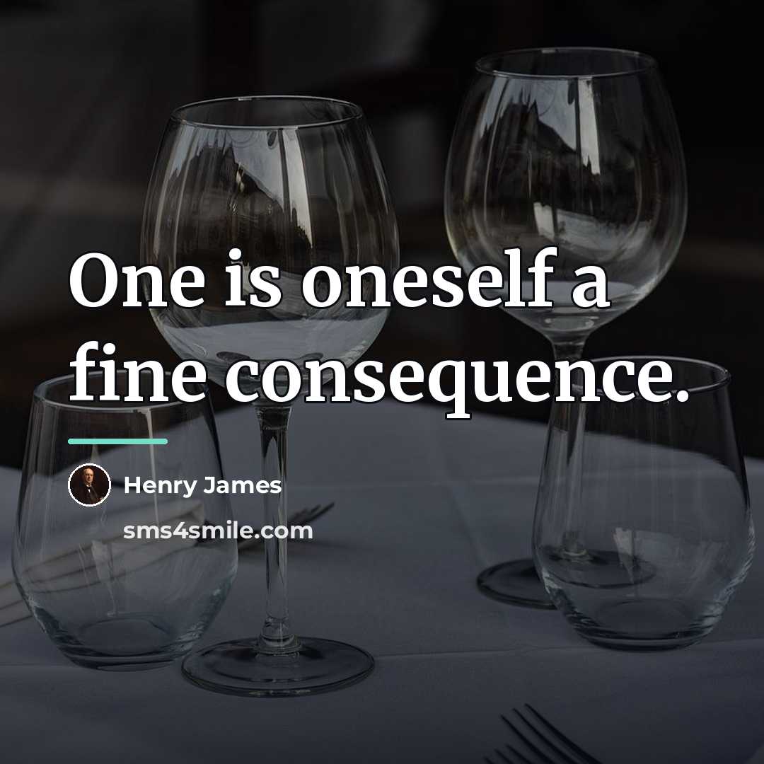 “One is oneself a fine consequence.…” quote by Henry James
