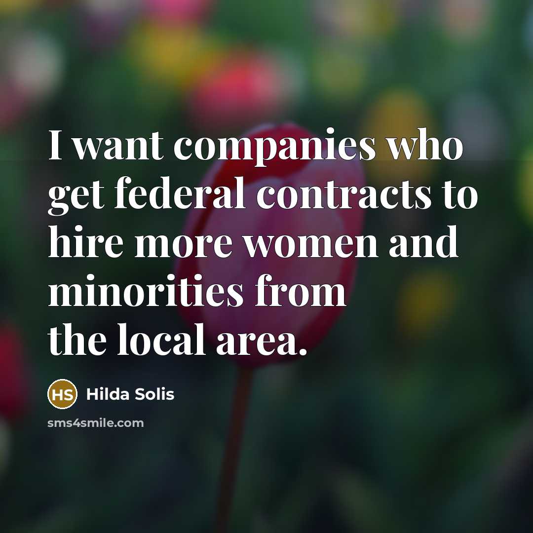 “I want companies who get federal contracts to hire more…” quote by Hilda Solis