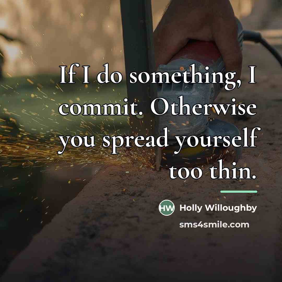 “If I do something, I commit. Otherwise you spread yourself…” quote by Holly Willoughby