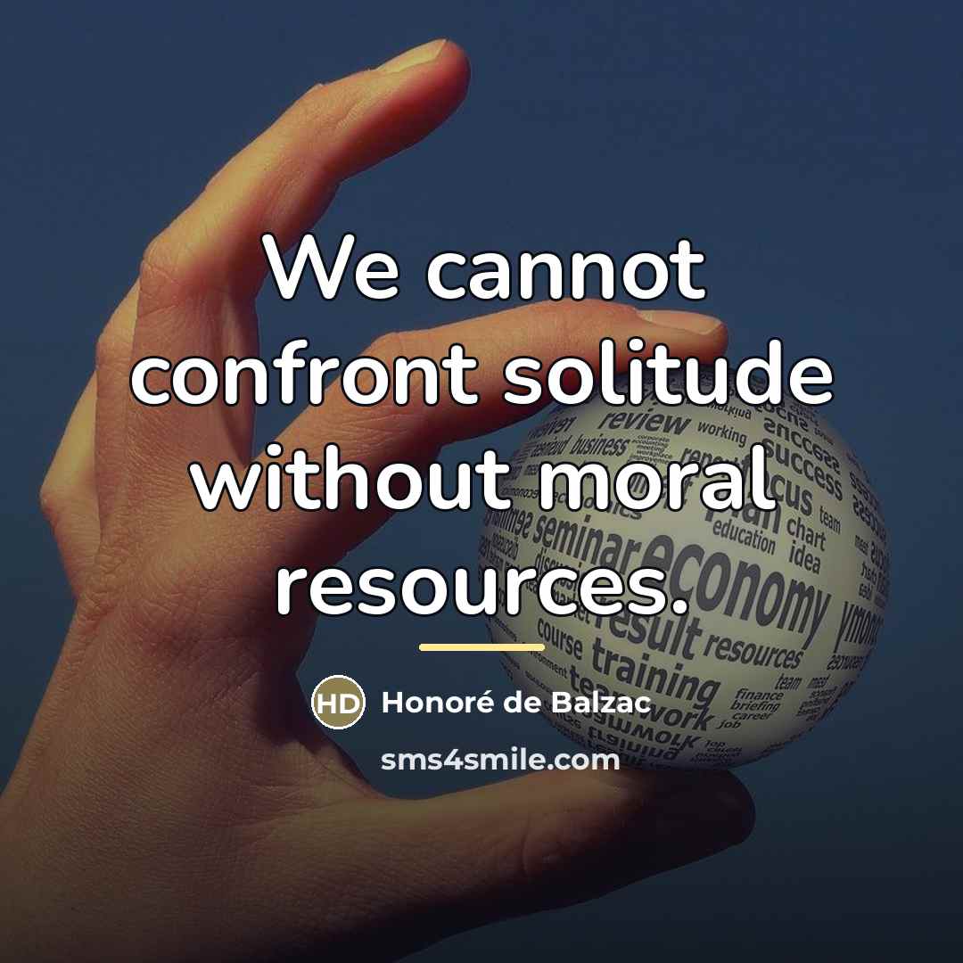 “We cannot confront solitude without moral resources.…” quote by Honore de Balzac
