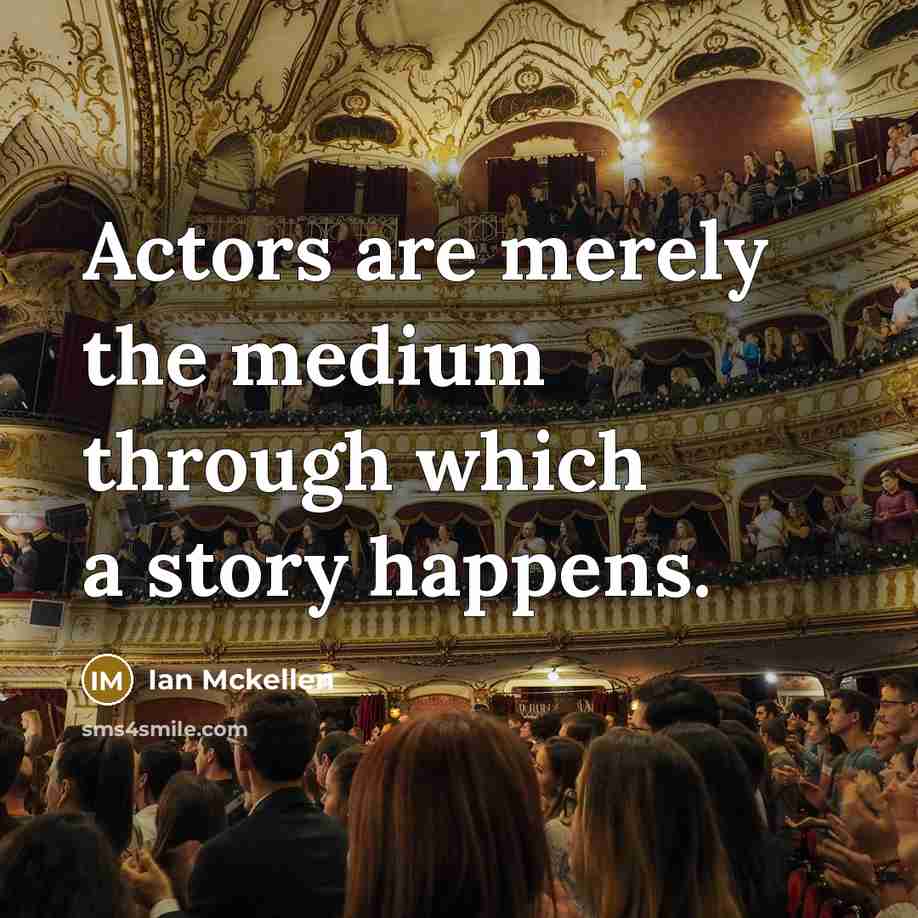 “Actors are merely the medium through which a story happens.” quote by Ian Mckellen