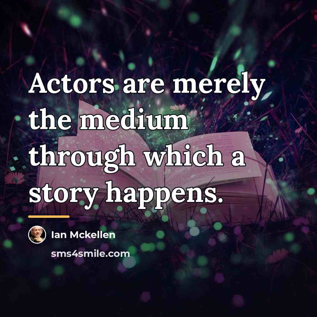 “Actors are merely the medium through which a story happens.…” quote by Ian Mckellen