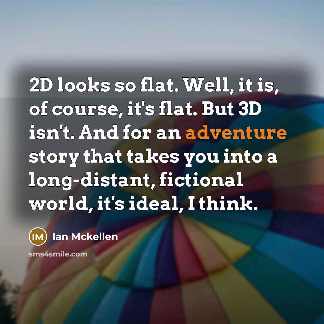 “2D looks so flat. Well, it is, of course, it's…” quote by Ian Mckellen