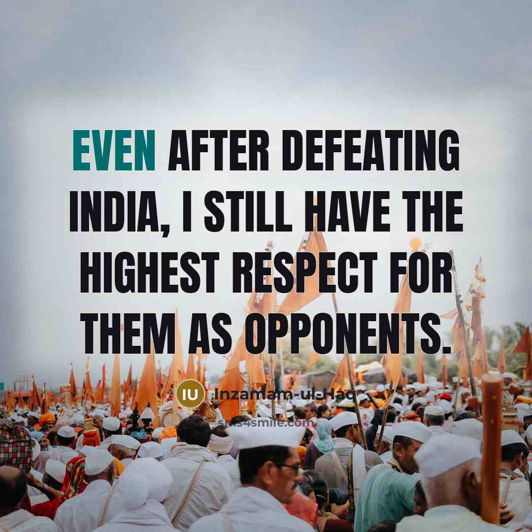 “Even after defeating India, I still have the highest respect…” quote by Inzamam-ul-Haq