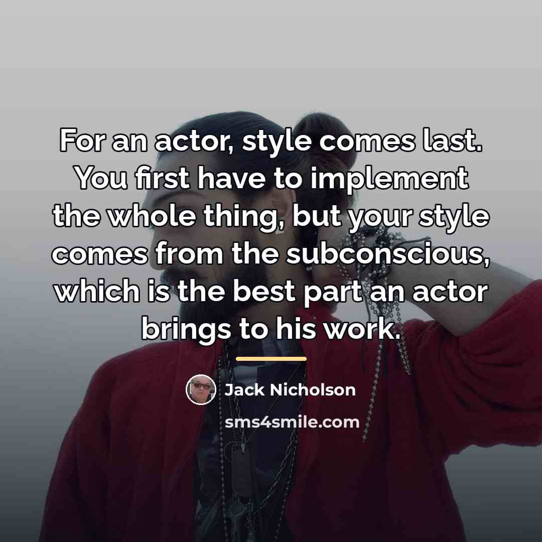 “For an actor, style comes last. You first have to…” quote by Jack Nicholson