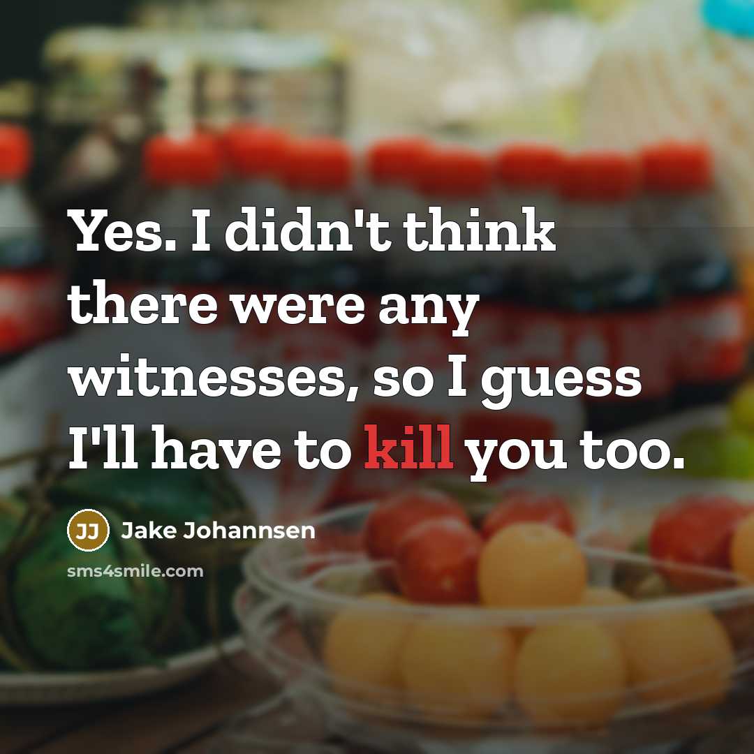 “Yes. I didn't think there were any witnesses, so I…” quote by Jake Johannsen
