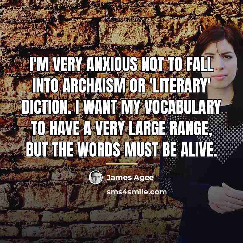 “I'm very anxious not to fall into archaism or 'literary'…” quote by James Agee