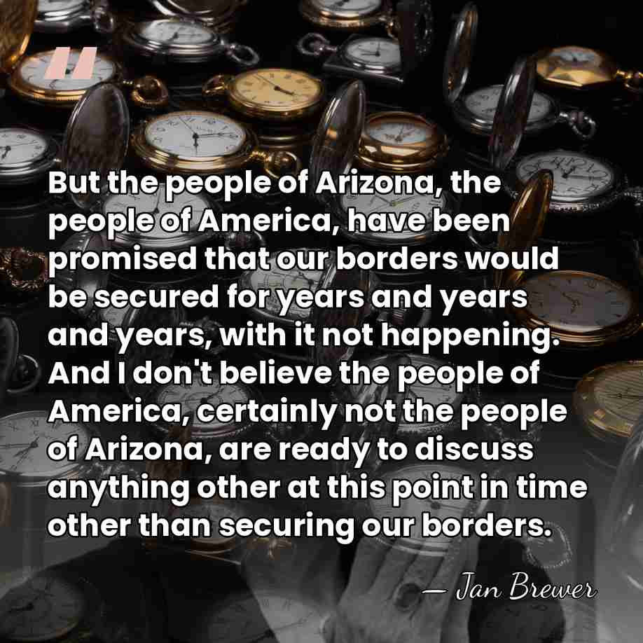 But the people of Arizona, the people of America, have been promised&hellip; - Jan Brewer