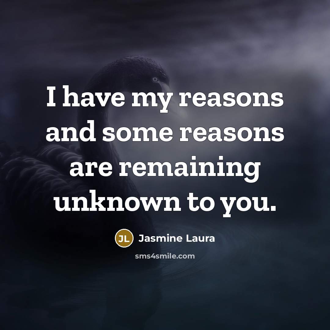 “I have my reasons and some reasons are remaining unknown…” quote by Jasmine Laura