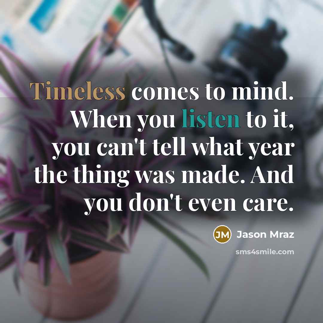 “Timeless comes to mind. When you listen to it, you…” quote by Jason Mraz
