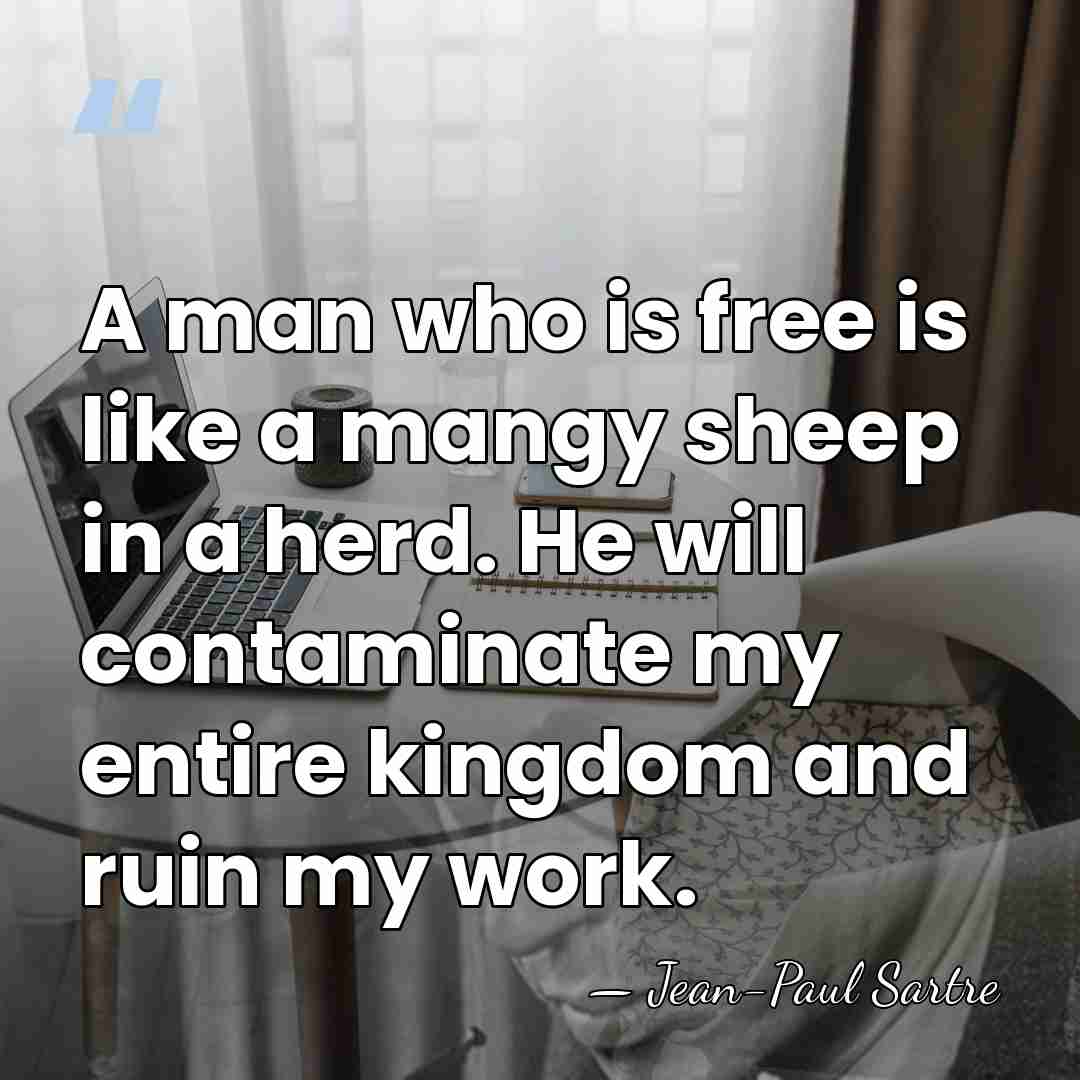 A man who is free is like a mangy sheep in a&hellip; - Jean-Paul Sartre