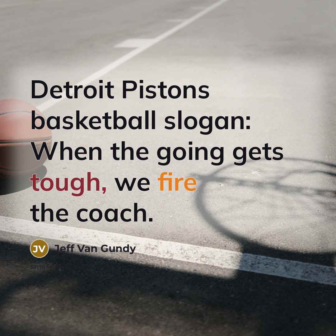 “Detroit Pistons basketball slogan: When the going gets tough, we…” quote by Jeff Van Gundy