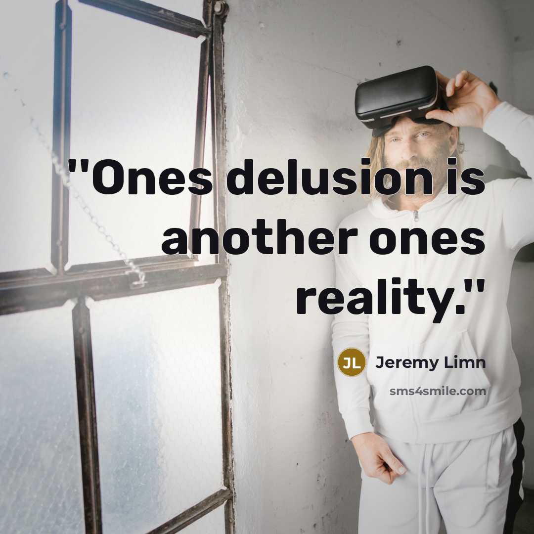 “''Ones delusion is another ones reality.''…” quote by Jeremy Limn