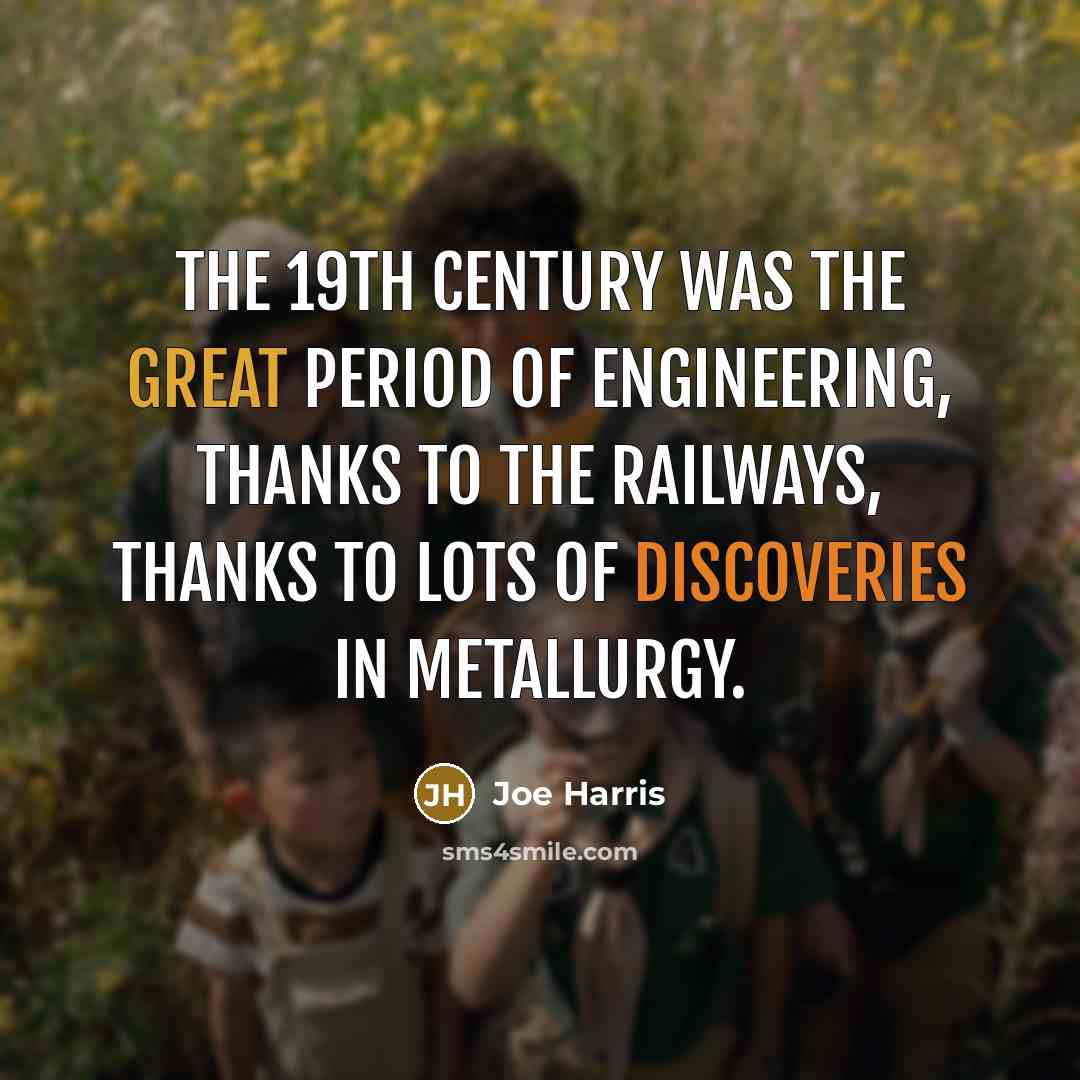 “The 19th century was the great period of engineering, thanks…” quote by Joe Harris
