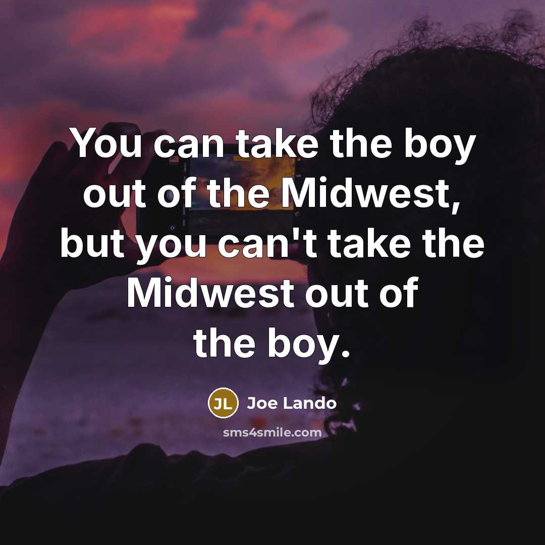 “You can take the boy out of the Midwest, but…” quote by Joe Lando