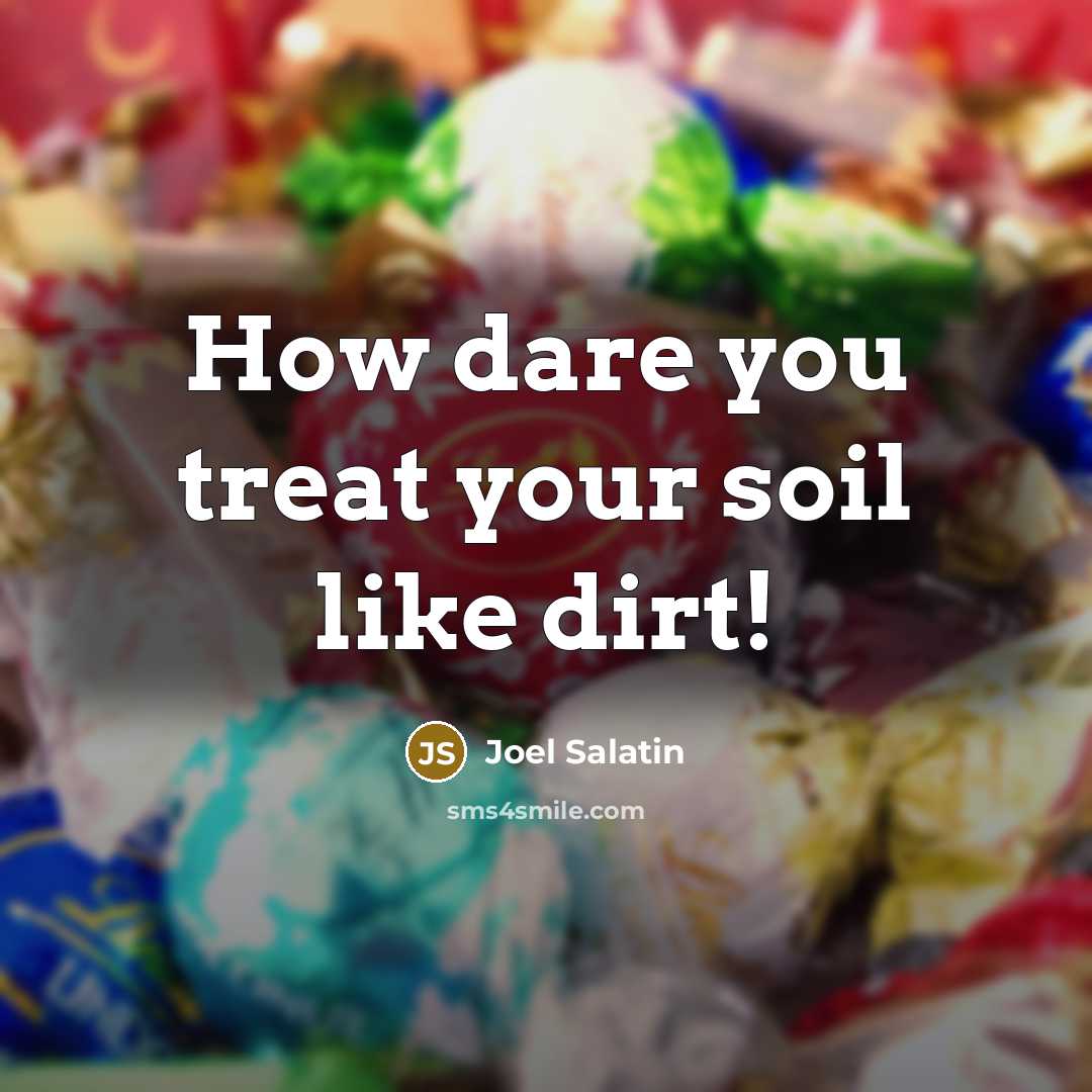 “How dare you treat your soil like dirt!…” quote by Joel Salatin
