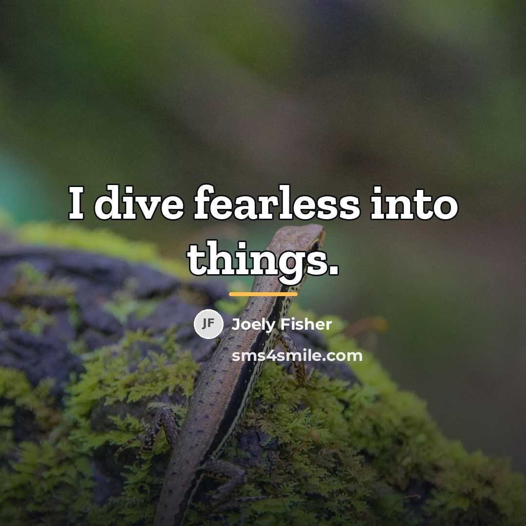 “I dive fearless into things.…” quote by Joely Fisher