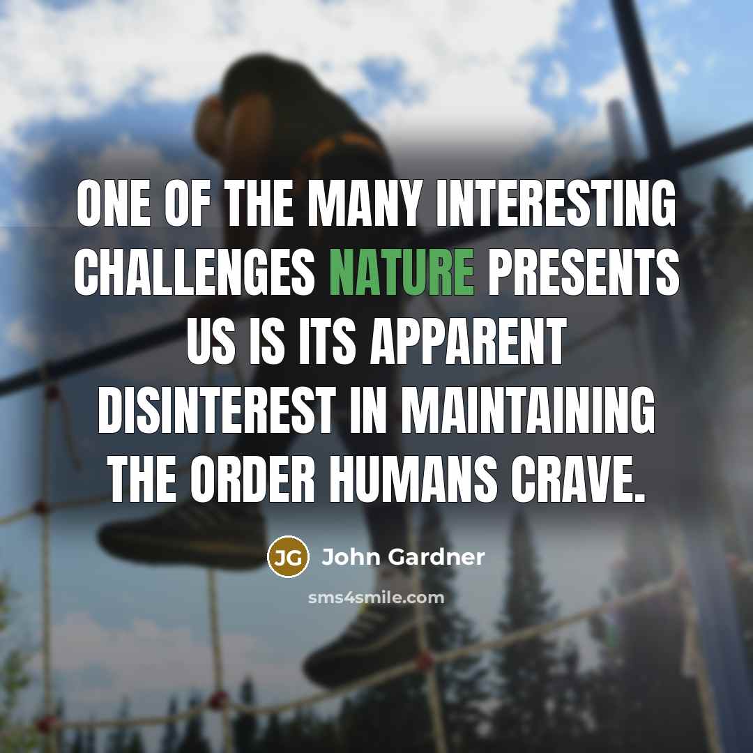 “One of the many interesting challenges nature presents us is…” quote by John Gardner