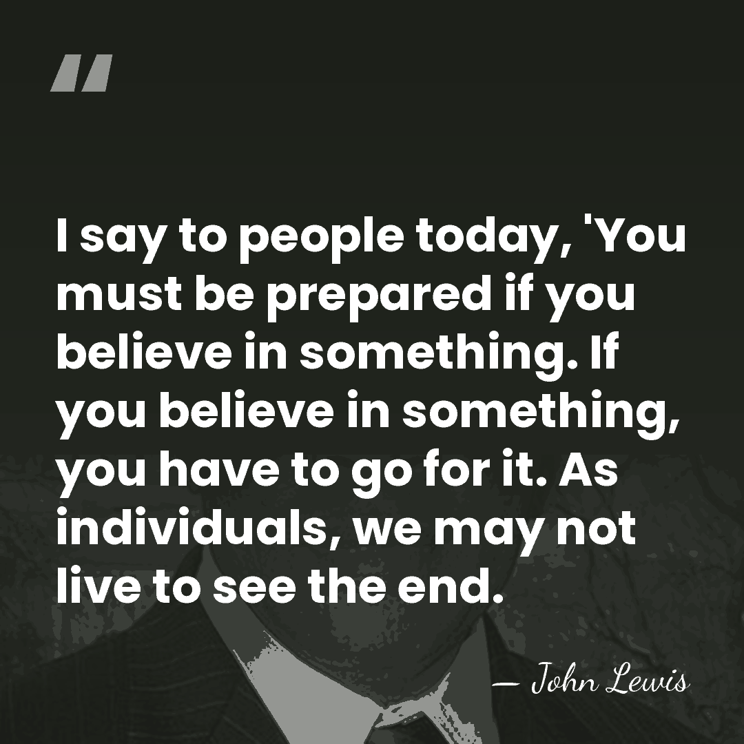 I say to people today, 'You must be prepared if you believe&hellip; - John Lewis