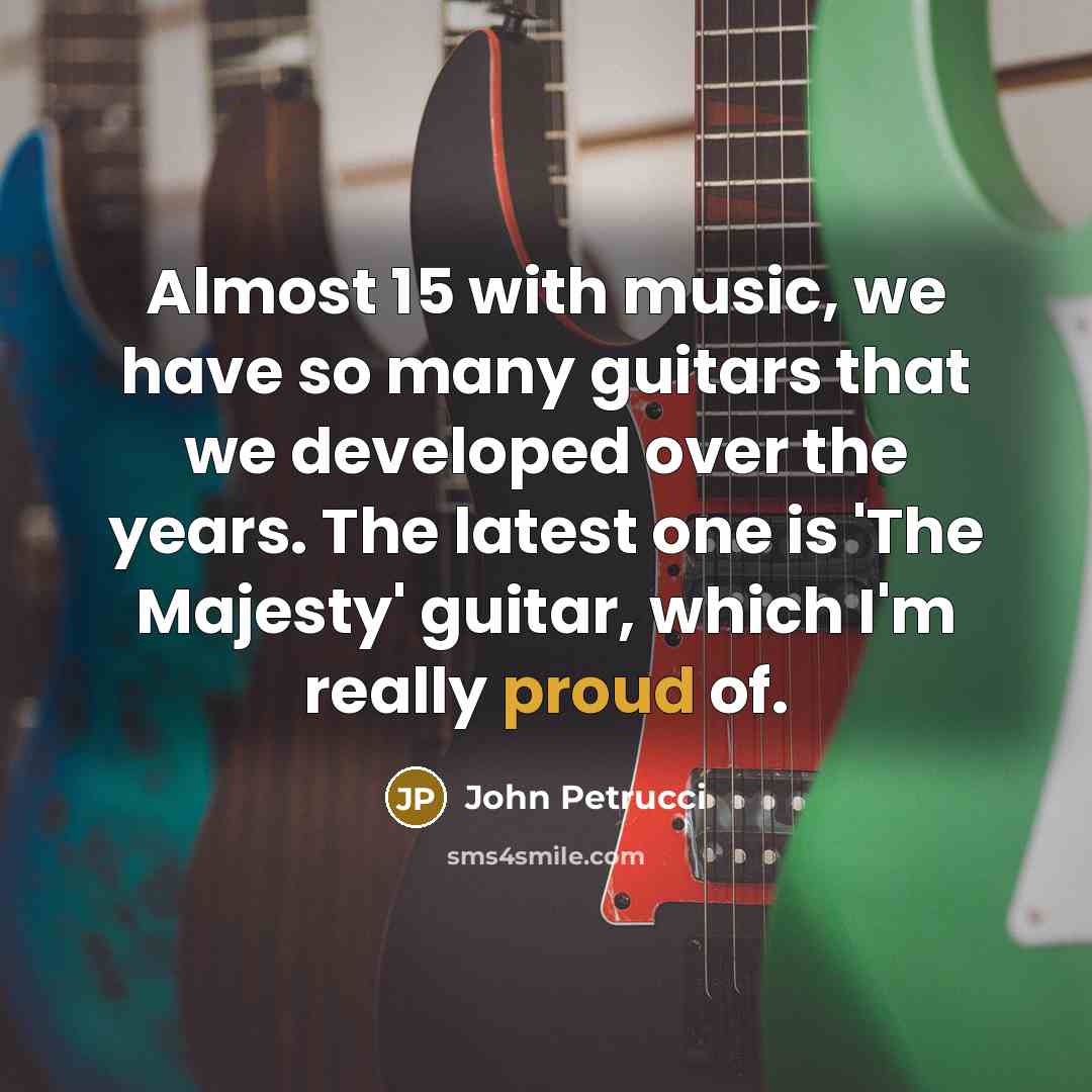 “Almost 15 with music, we have so many guitars that…” quote by John Petrucci
