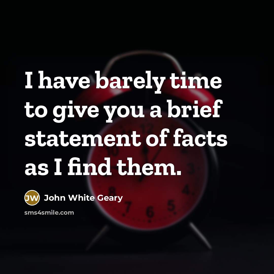 “I have barely time to give you a brief statement…” quote by John White Geary