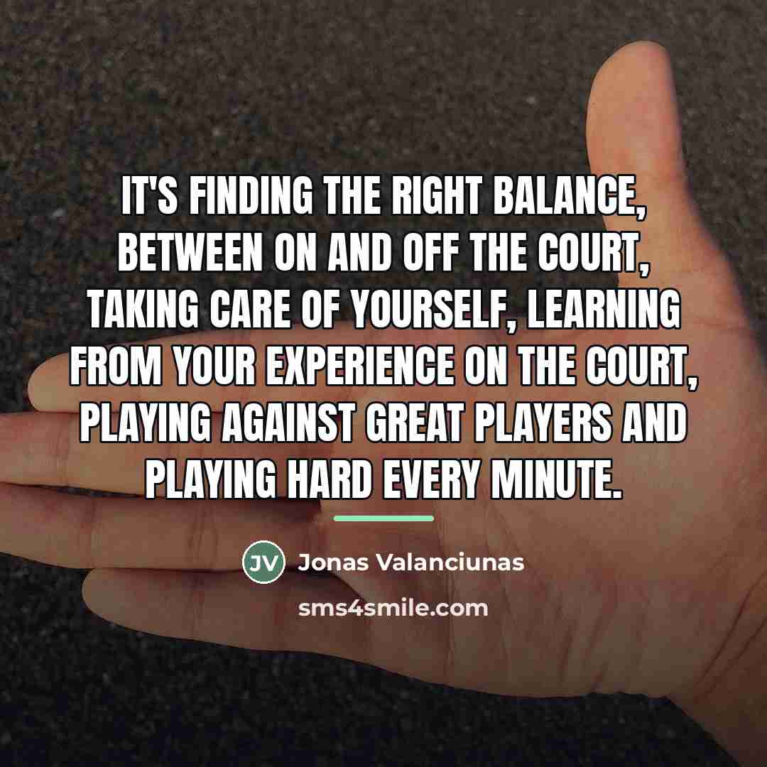 “It's finding the right balance, between on and off the…” quote by Jonas Valanciunas