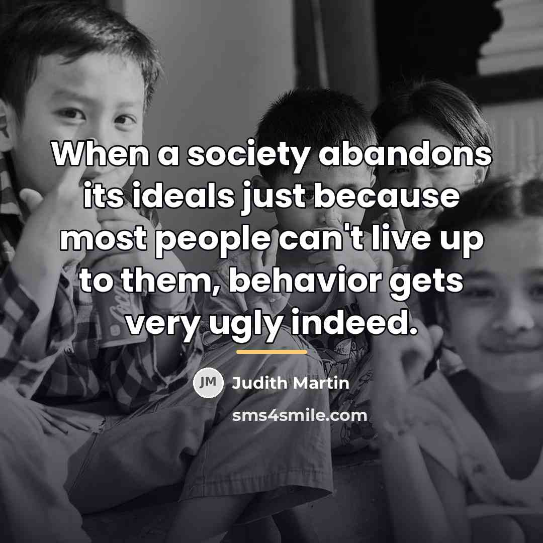 “When a society abandons its ideals just because most people…” quote by Judith Martin
