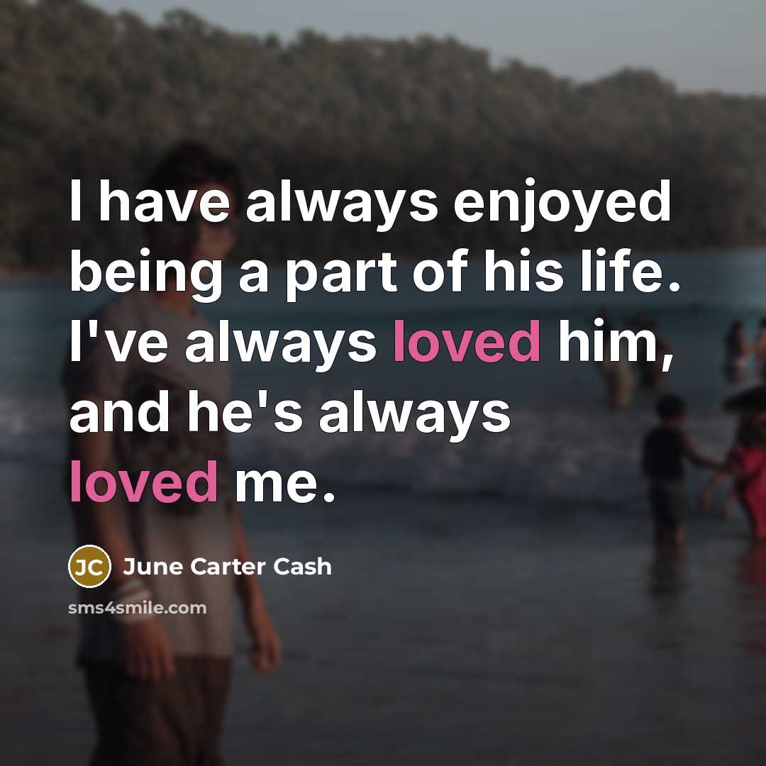 “I have always enjoyed being a part of his life.…” quote by June Carter Cash