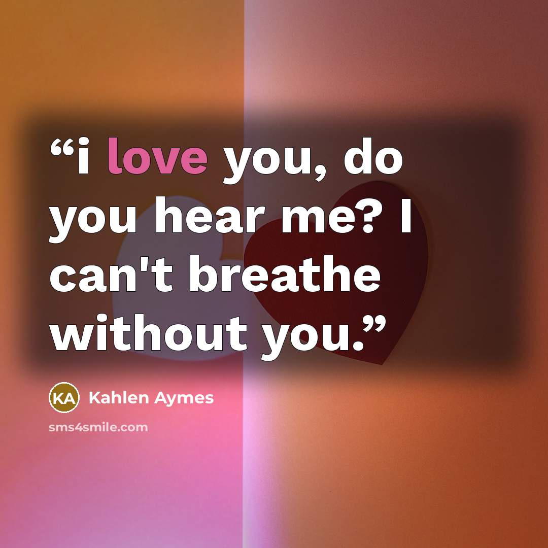 “i love you, do you hear me? I can't breathe without you.” quote by Kahlen Aymes
