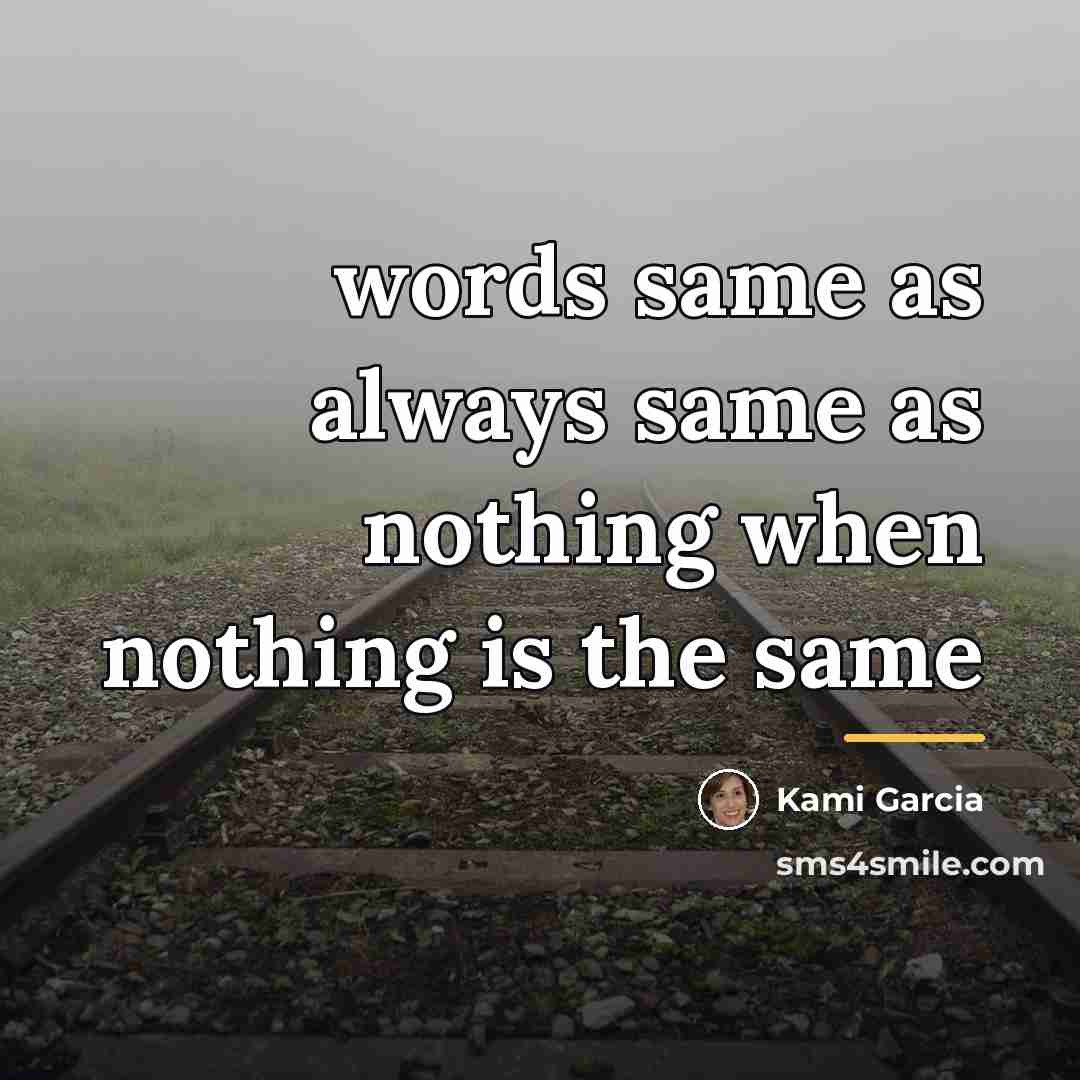 “words same as always same as nothing when nothing is…” quote by Kami Garcia