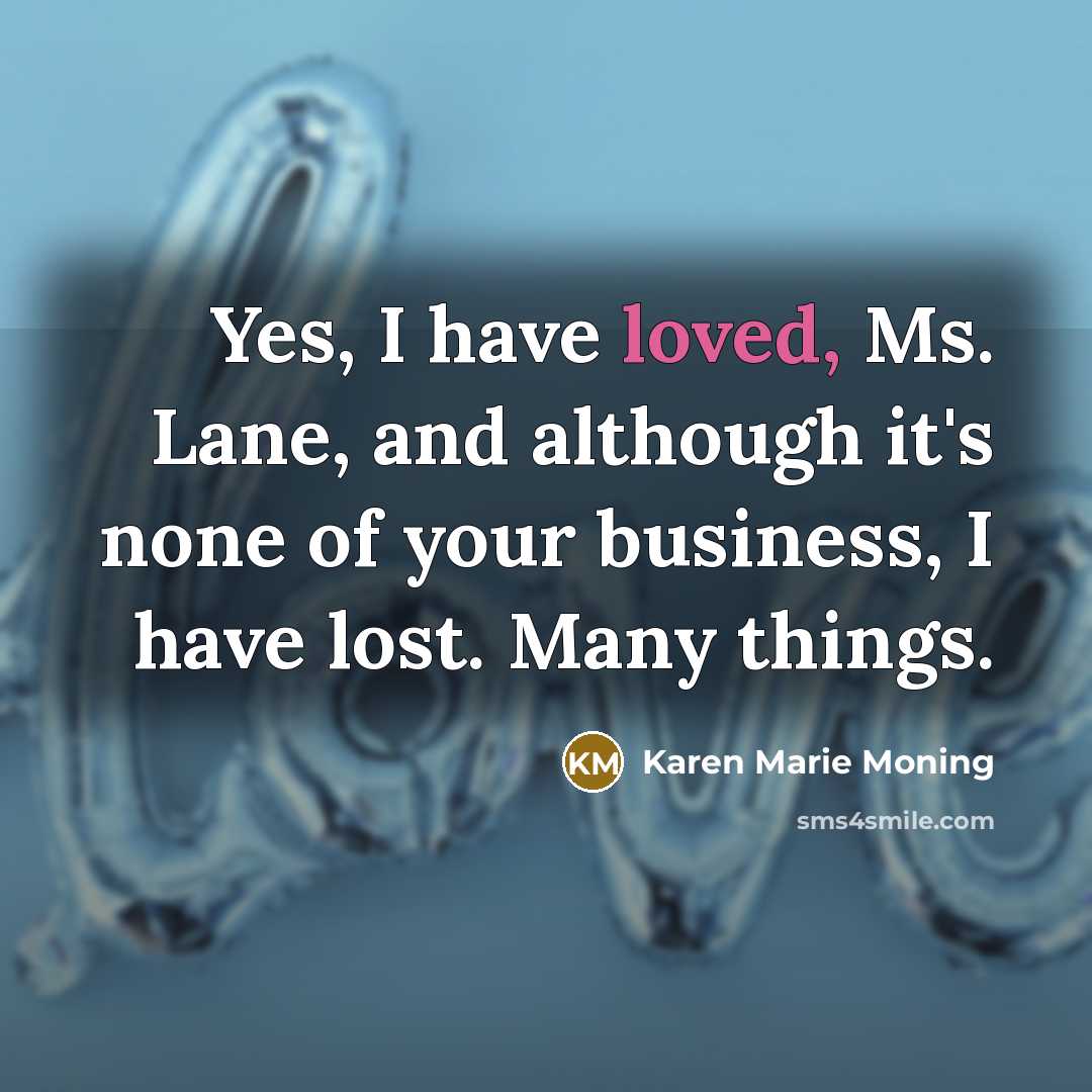 “Yes, I have loved, Ms. Lane, and although it's none…” quote by Karen Marie Moning
