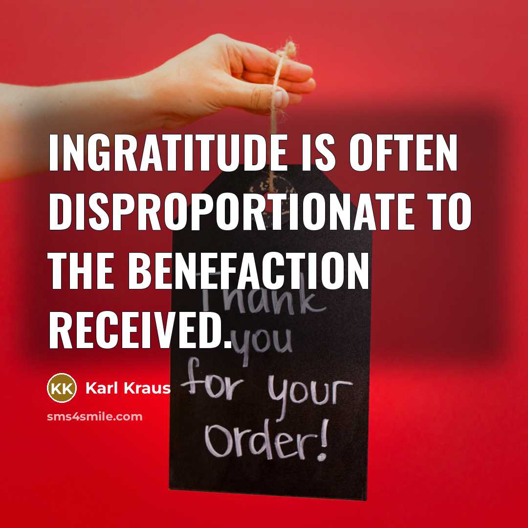 “Ingratitude is often disproportionate to the benefaction received.…” quote by Karl Kraus