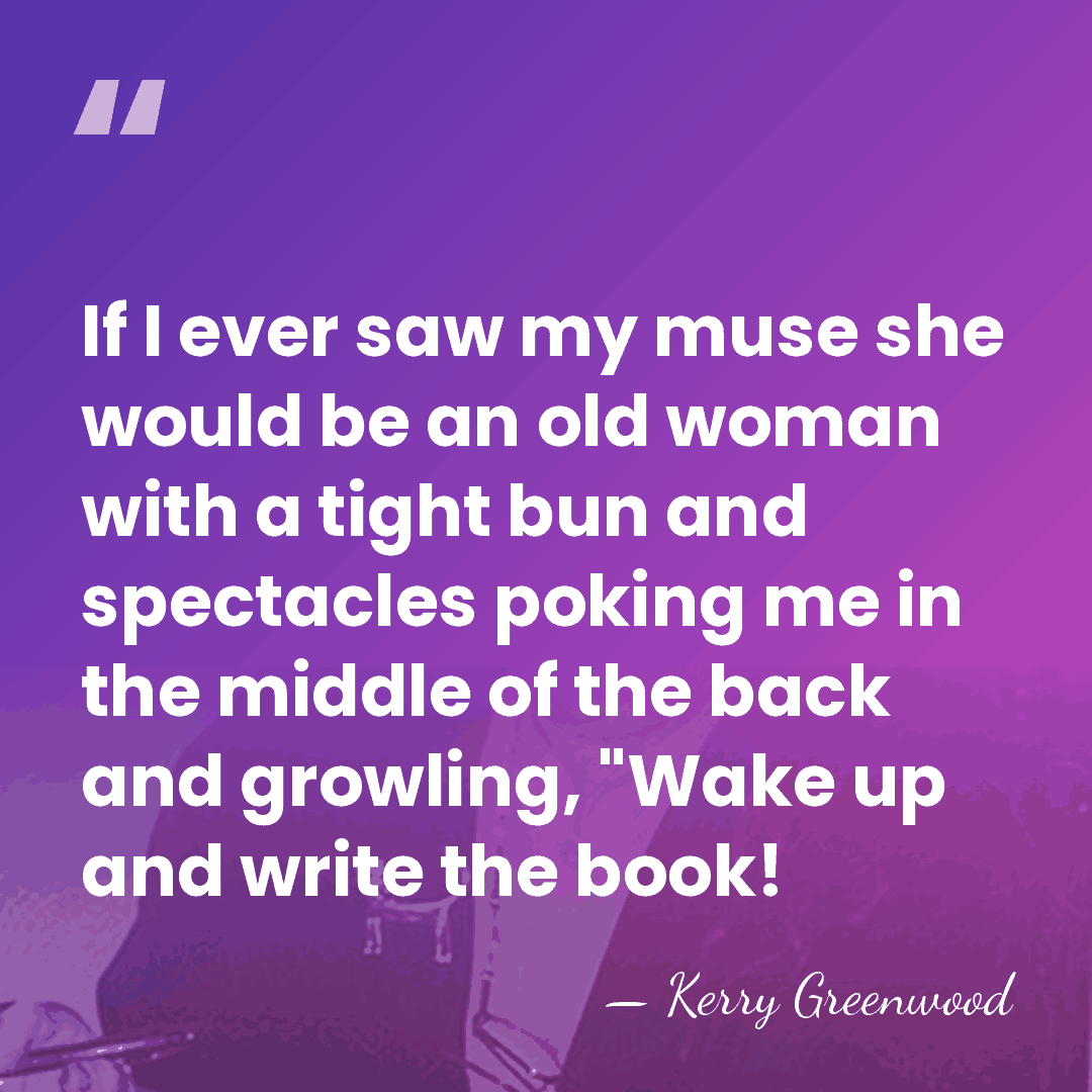 If I ever saw my muse she would be an old woman&hellip; - Kerry Greenwood