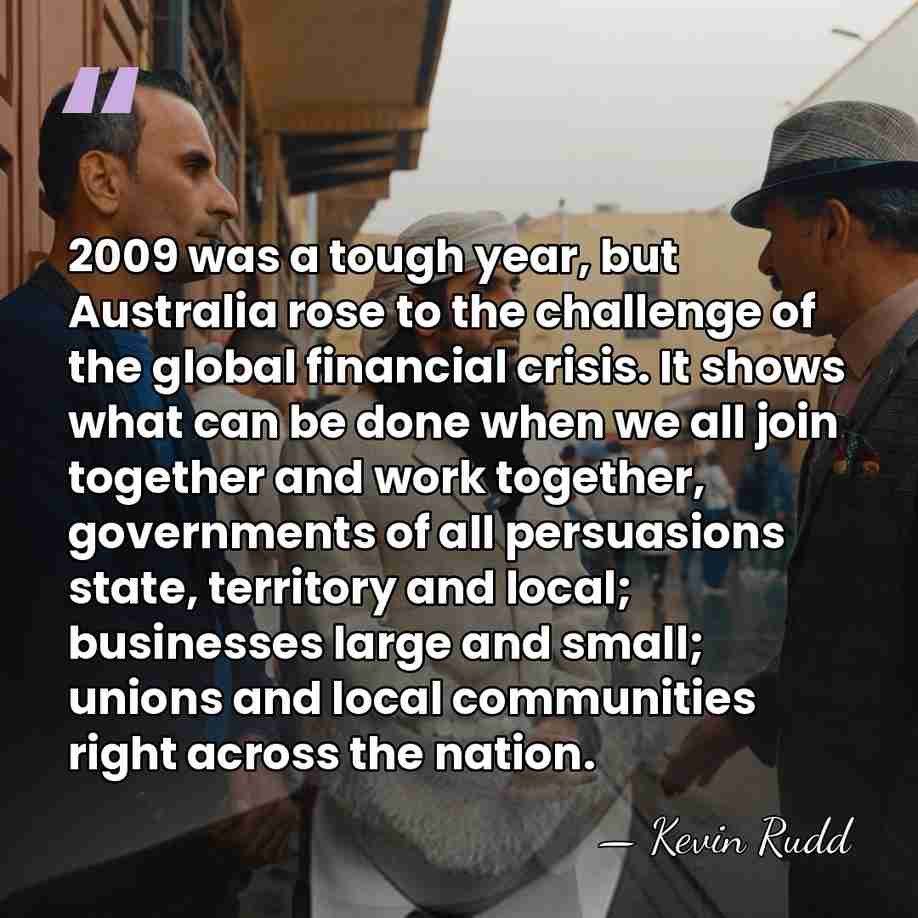 2009 was a tough year, but Australia rose to the challenge of&hellip; - Kevin Rudd