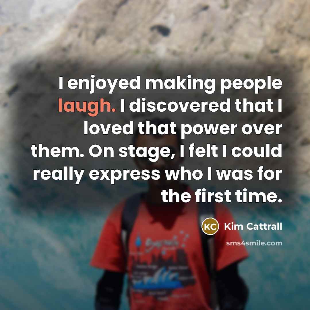 “I enjoyed making people laugh. I discovered that I loved…” quote by Kim Cattrall