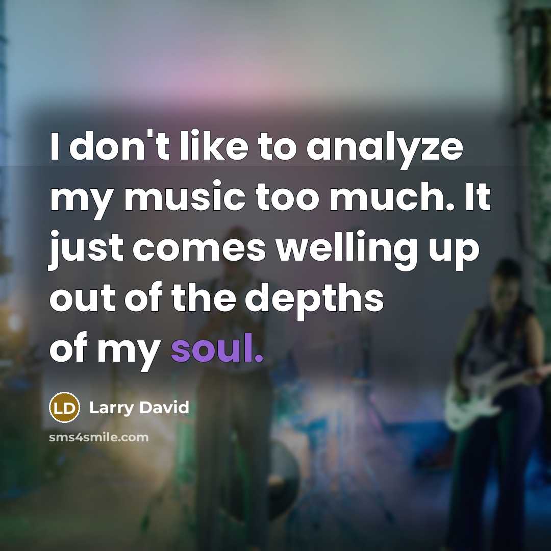 “I don't like to analyze my music too much. It…” quote by Larry David