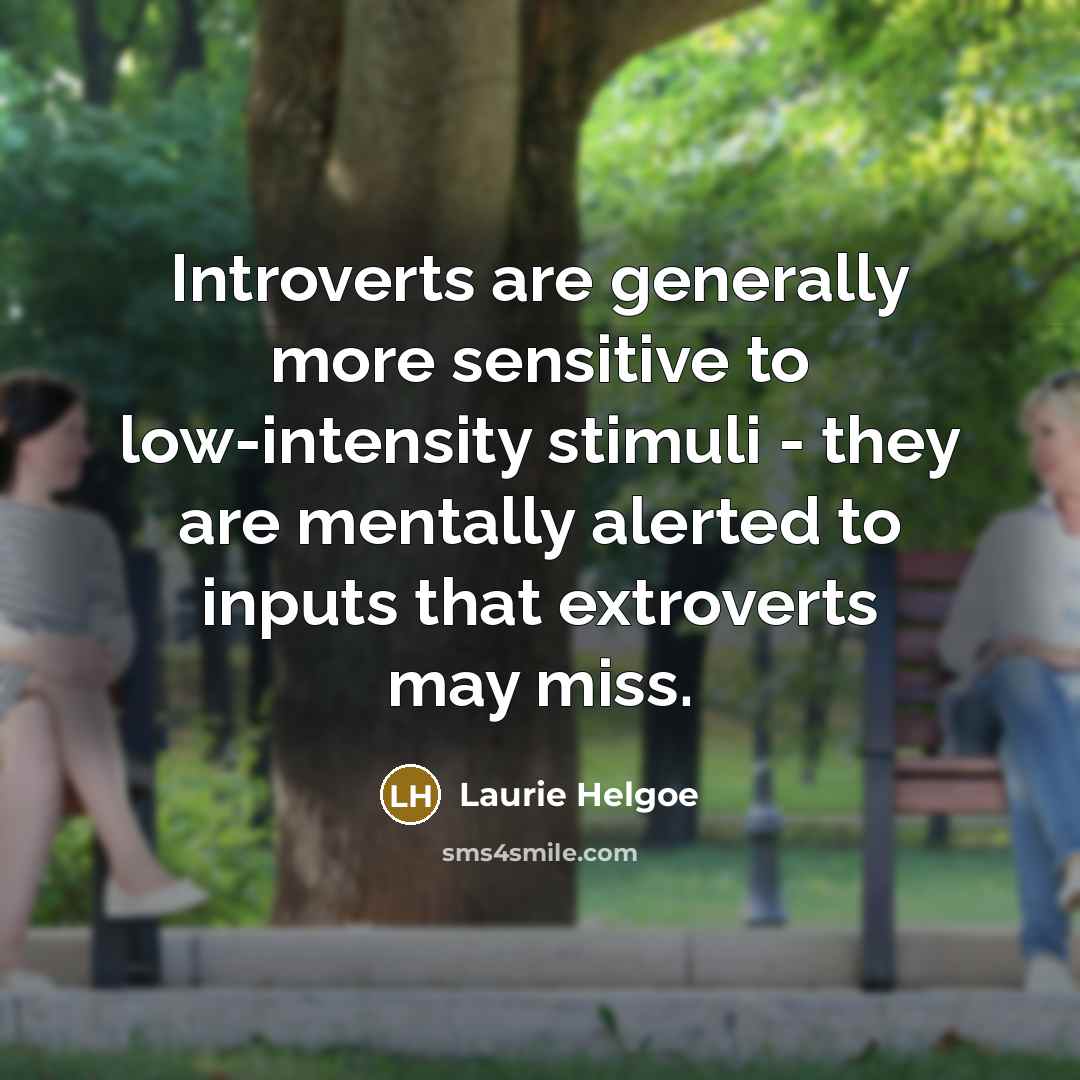 “Introverts are generally more sensitive to low-intensity stimuli - they…” quote by Laurie Helgoe