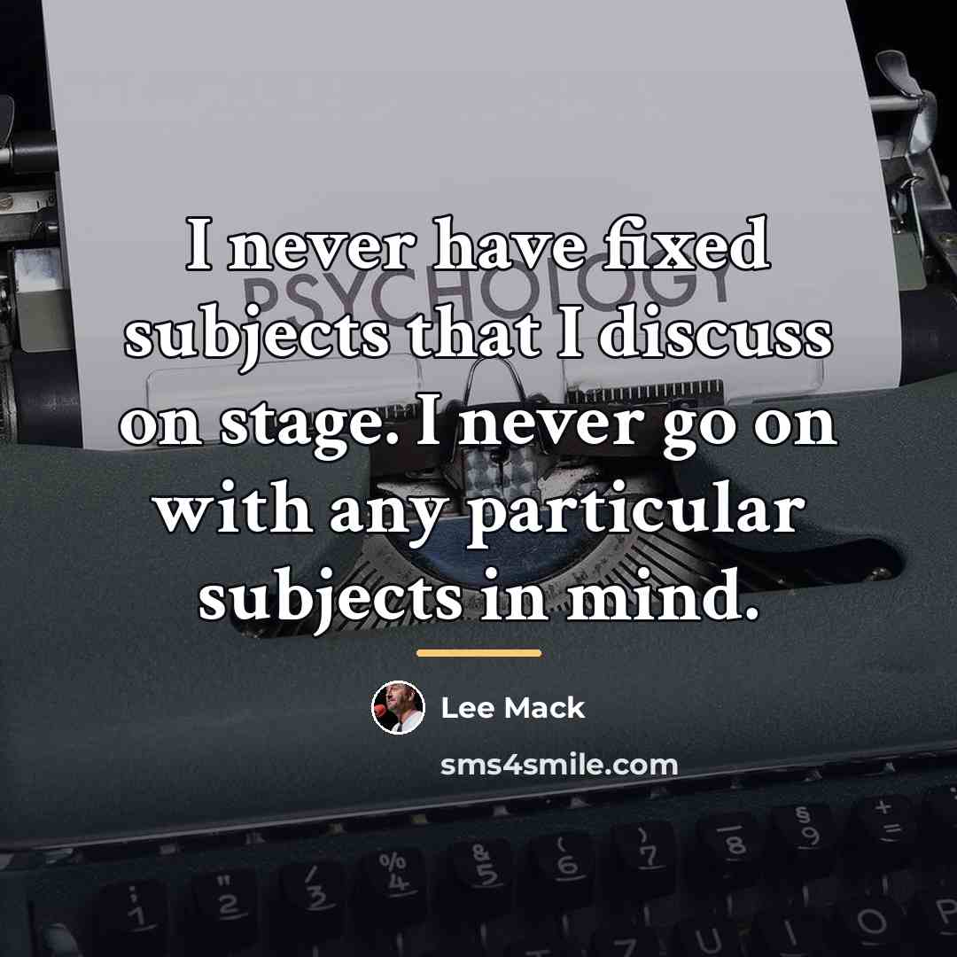 “I never have fixed subjects that I discuss on stage.…” quote by Lee Mack