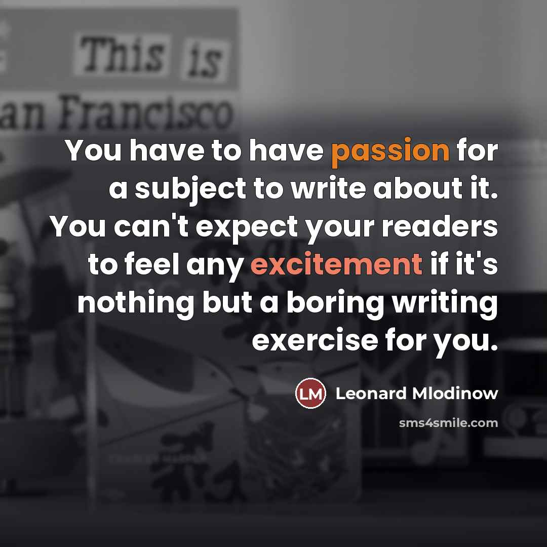 “You have to have passion for a subject to write…” quote by Leonard Mlodinow