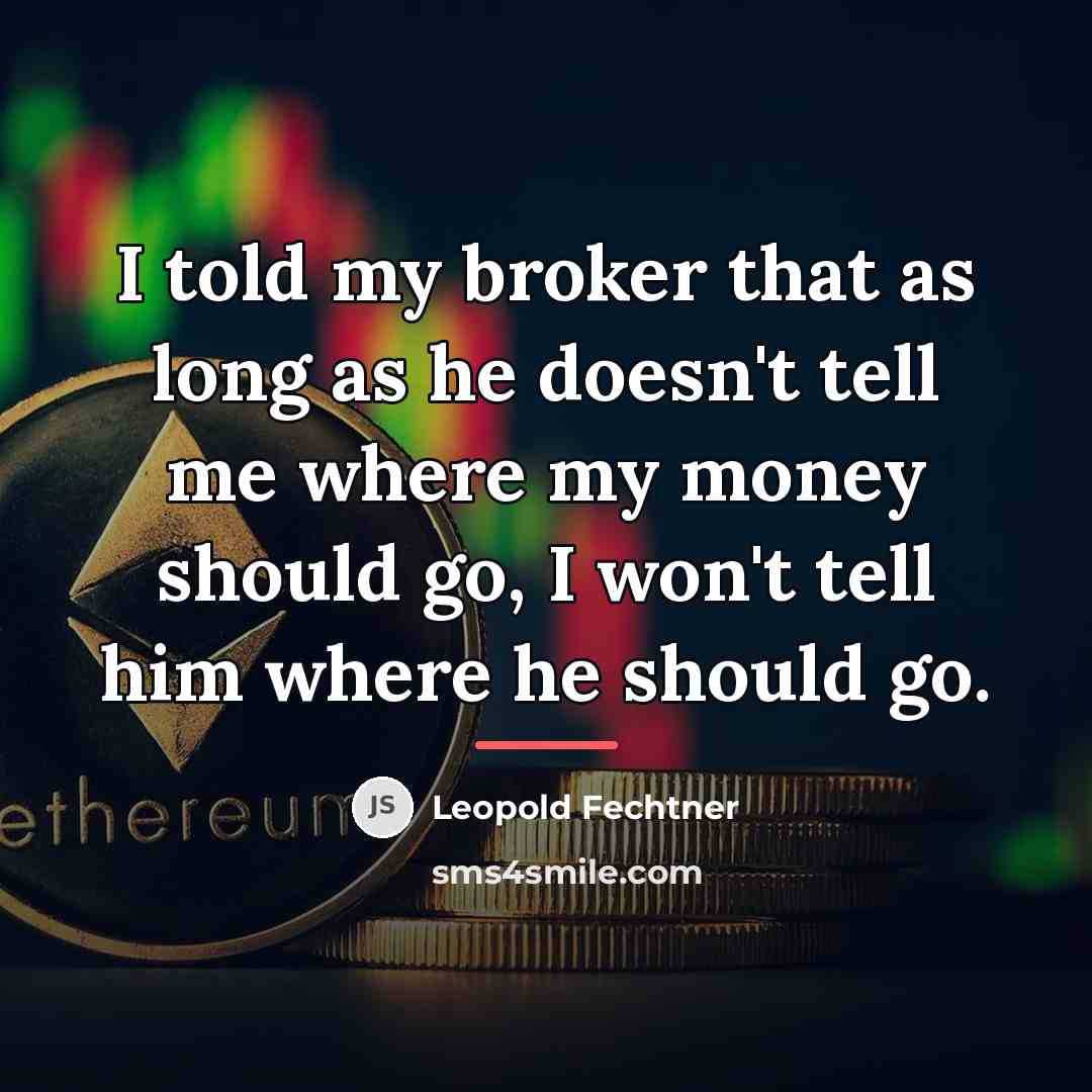 “I told my broker that as long as he doesn't…” quote by Leopold Fechtner