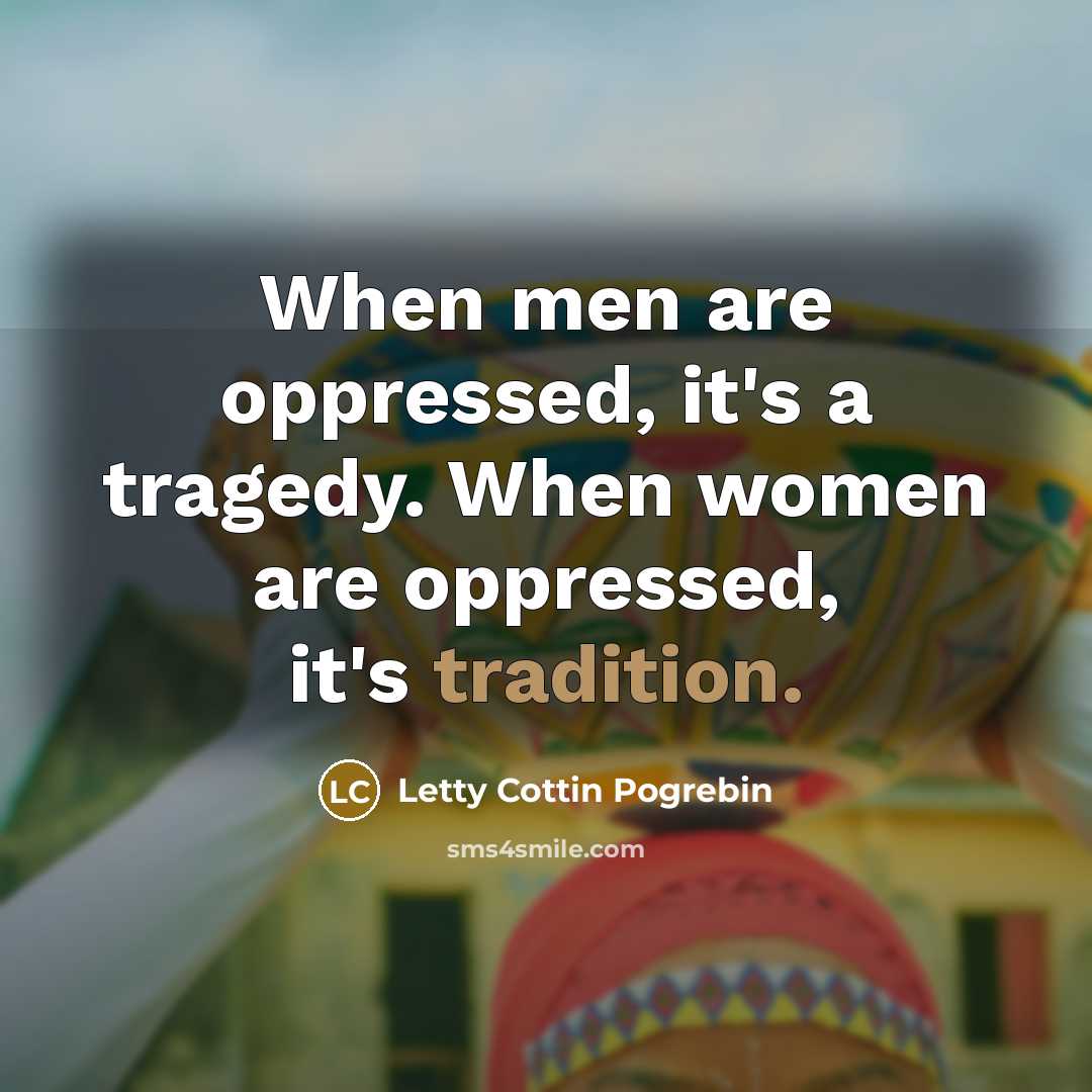“When men are oppressed, it's a tragedy. When women are…” quote by Letty Cottin Pogrebin
