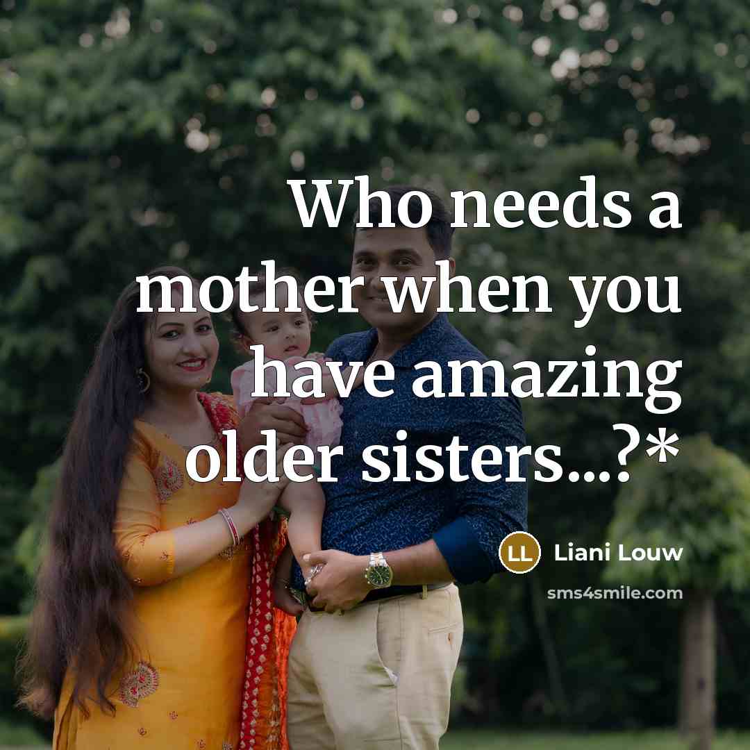 “Who needs a mother when you have amazing older sisters...?*…” quote by Liani Louw