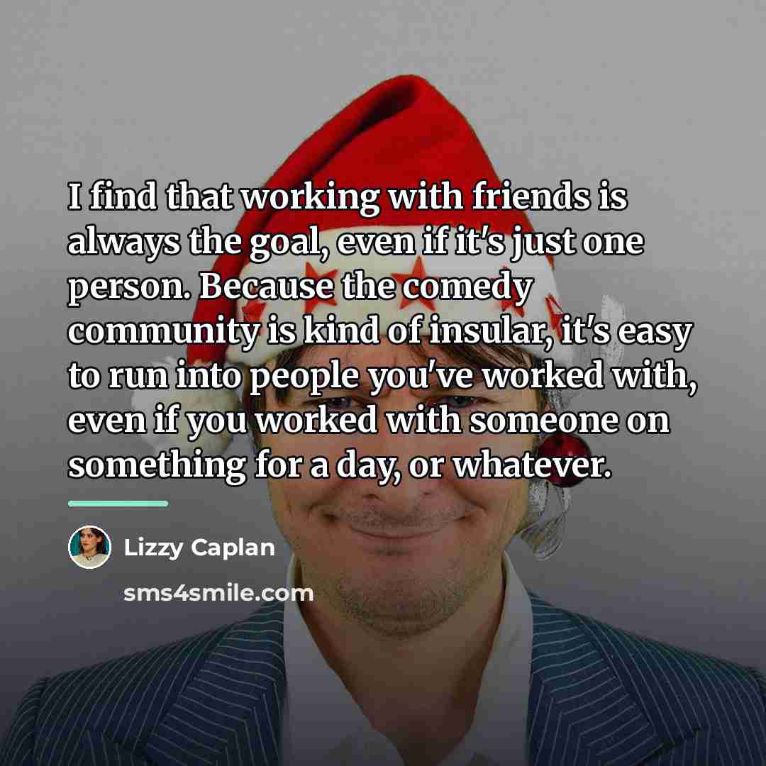 “I find that working with friends is always the goal,…” quote by Lizzy Caplan