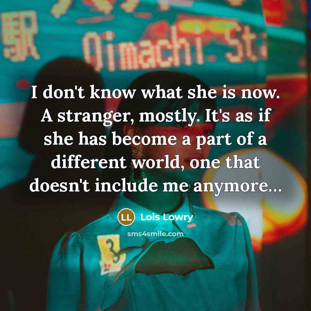 “I don't know what she is now. A stranger, mostly.…” quote by Lois Lowry